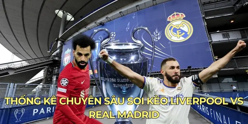 Thống kê chuyên sâu soi kèo Liverpool vs Real Madrid