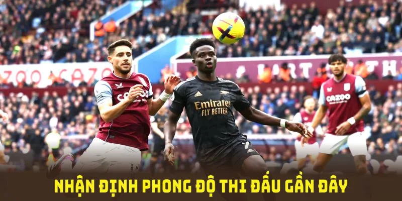 Nhận định phong độ thi đấu gần đây của hai đội Arsenal và Aston Villa