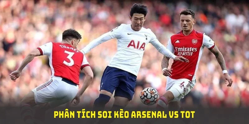 Phân tích soi kèo Arsenal vs Tot với các tỷ lệ kèo chính của nền tảng