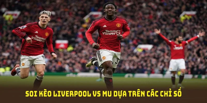 Soi kèo Liverpool vs MU dựa trên các chỉ số phong độ và thống kê ghi bàn